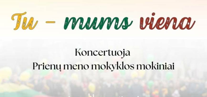 Lietuvos valstybės atkūrimo dienos minėjimas „Tu – mums viena“